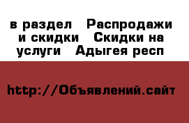  в раздел : Распродажи и скидки » Скидки на услуги . Адыгея респ.